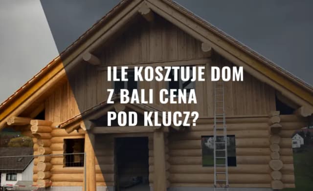 Ile kosztuje dom z bali całoroczny? Zobacz ukryte koszty budowy
